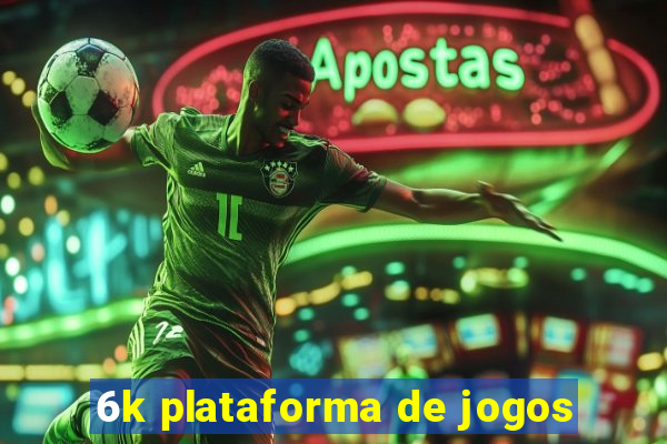 6k plataforma de jogos